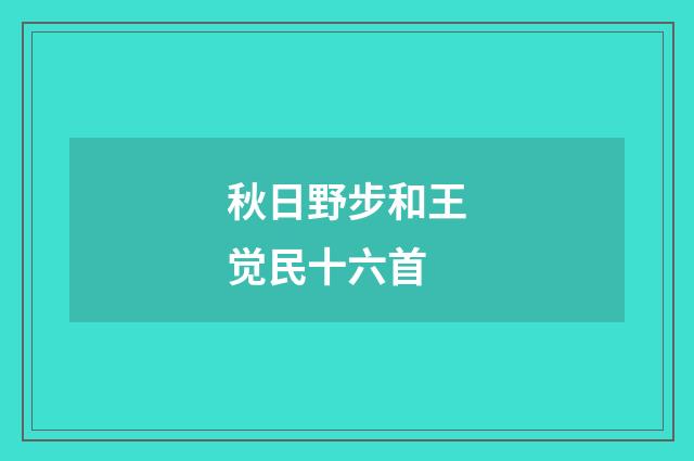 秋日野步和王觉民十六首