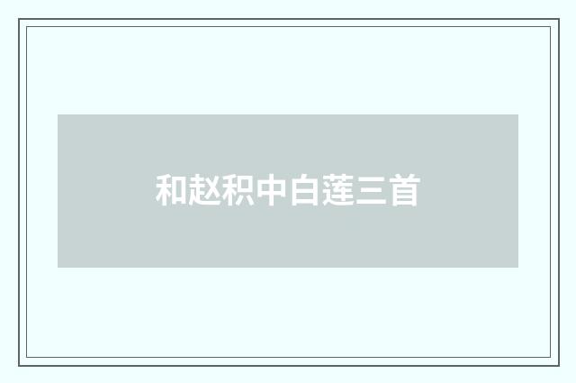 和赵积中白莲三首