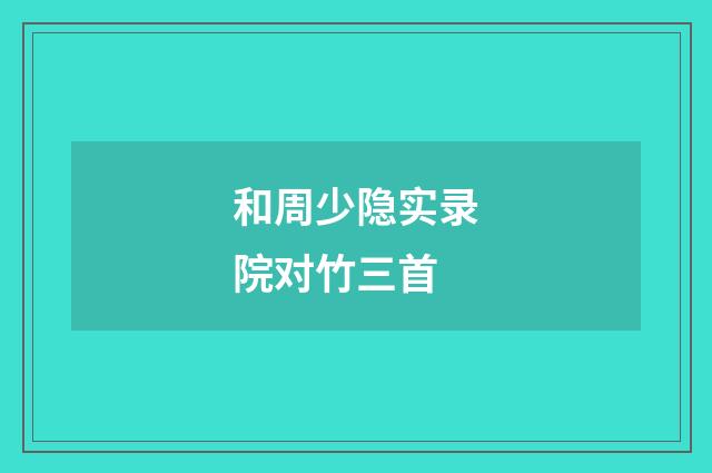 和周少隐实录院对竹三首