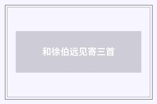 和徐伯远见寄三首