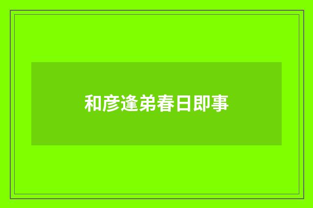 和彦逢弟春日即事
