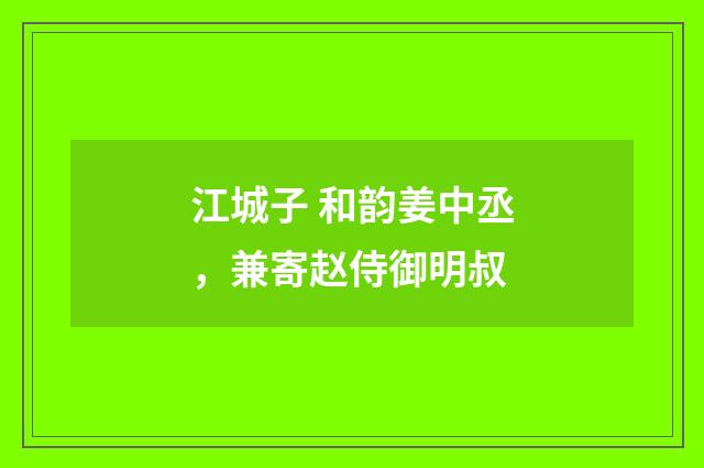 江城子 和韵姜中丞,兼寄赵侍御明叔
