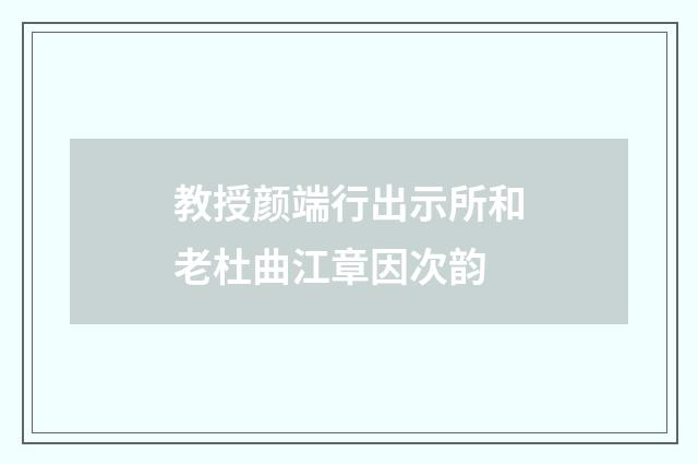 教授颜端行出示所和老杜曲江章因次韵
