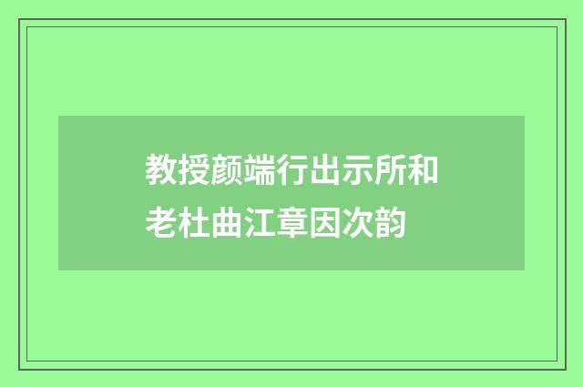 教授颜端行出示所和老杜曲江章因次韵