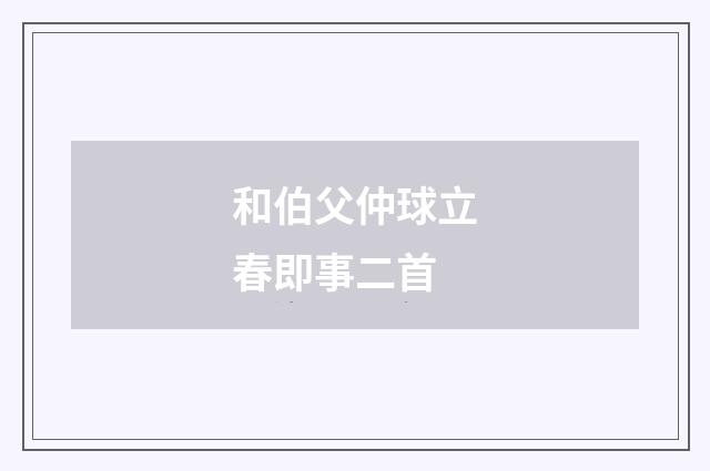和伯父仲球立春即事二首