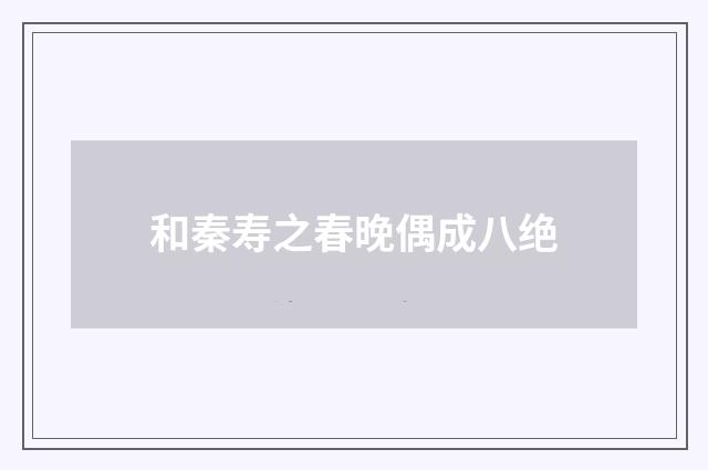 和秦寿之春晚偶成八绝