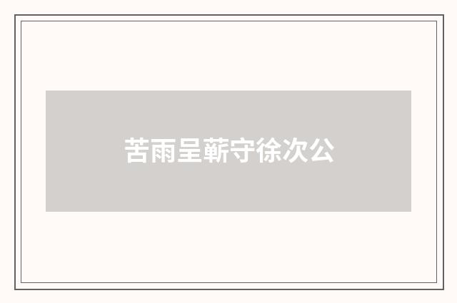 苦雨呈蕲守徐次公