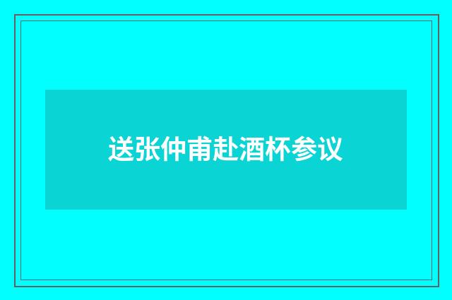 送张仲甫赴酒杯参议