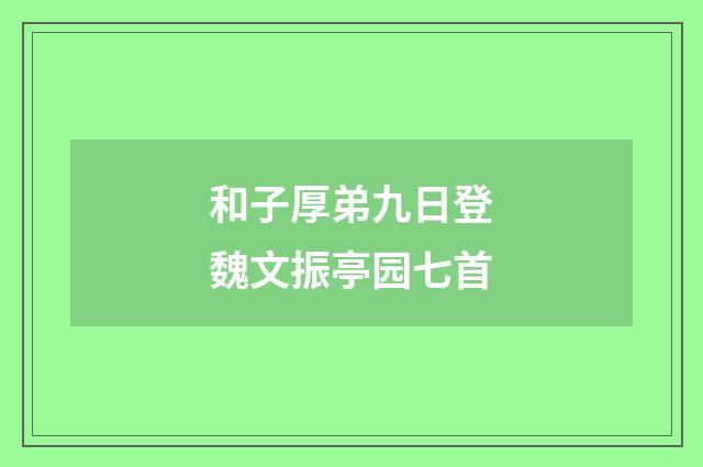 和子厚弟九日登魏文振亭园七首