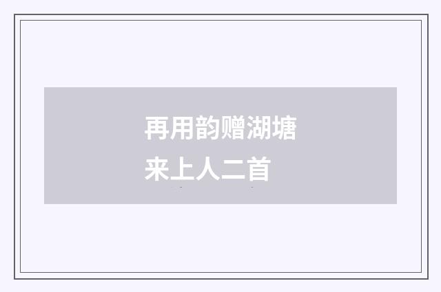 再用韵赠湖塘来上人二首