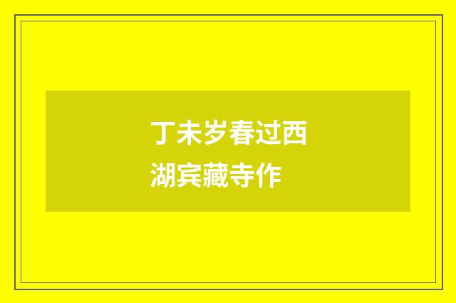 丁未岁春过西湖宾藏寺作