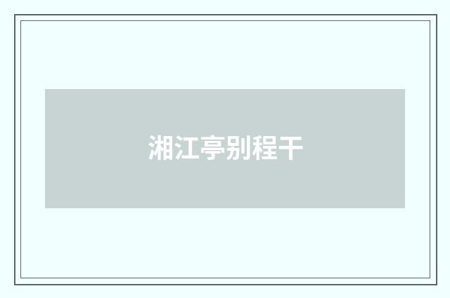 湘江亭别程干