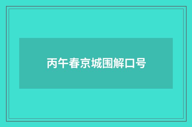 丙午春京城围解口号
