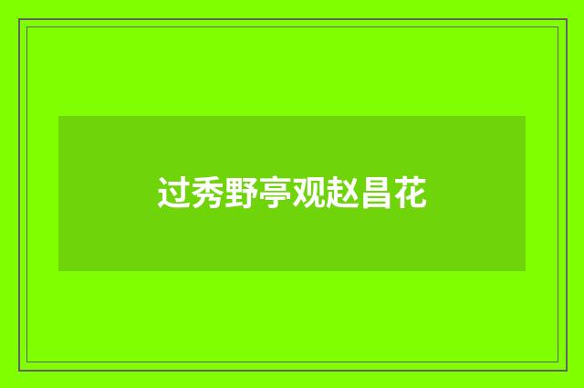 过秀野亭观赵昌花
