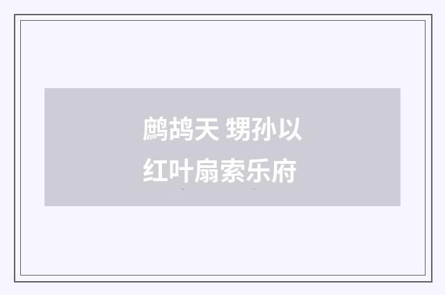 鹧鸪天 甥孙以红叶扇索乐府