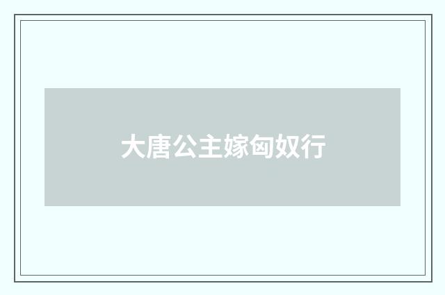 大唐公主嫁匈奴行