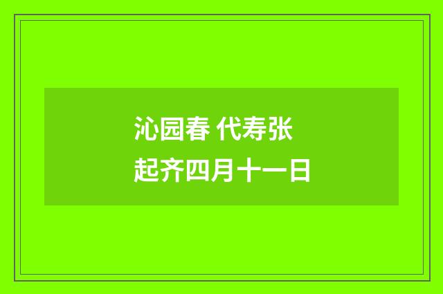 沁园春 代寿张起齐四月十一日