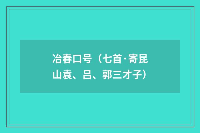 冶春口号（七首·寄昆山袁、吕、郭三才子）