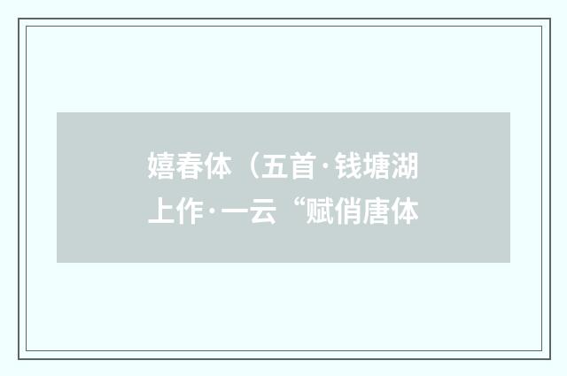 嬉春体（五首·钱塘湖上作·一云“赋俏唐体