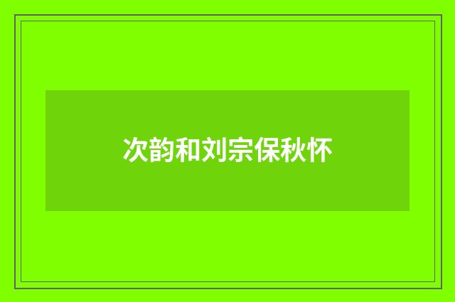 次韵和刘宗保秋怀