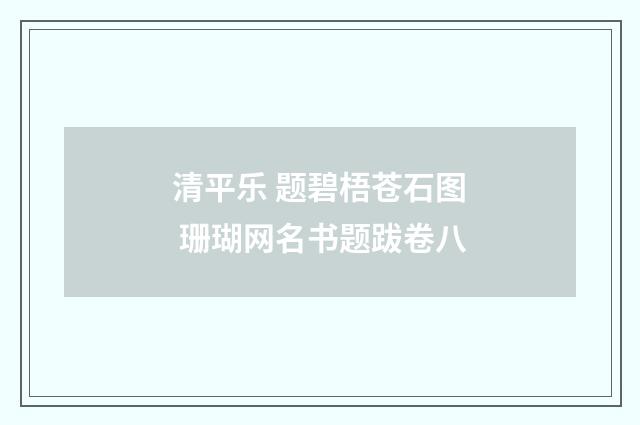 清平乐 题碧梧苍石图 珊瑚网名书题跋卷八