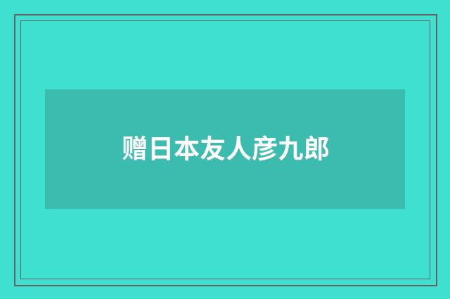 赠日本友人彦九郎