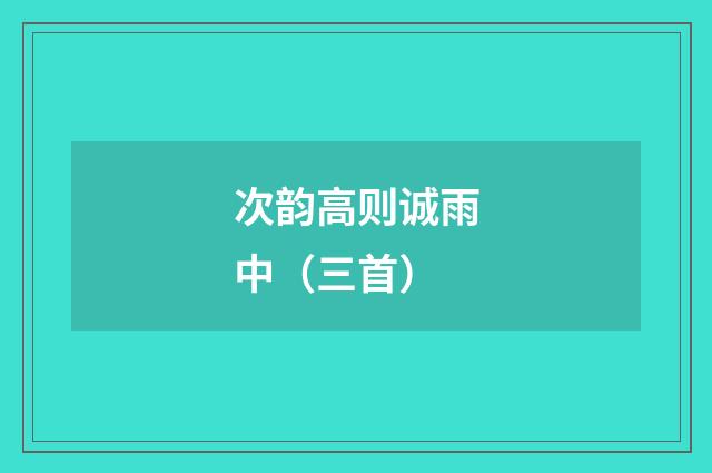 次韵高则诚雨中(三首)