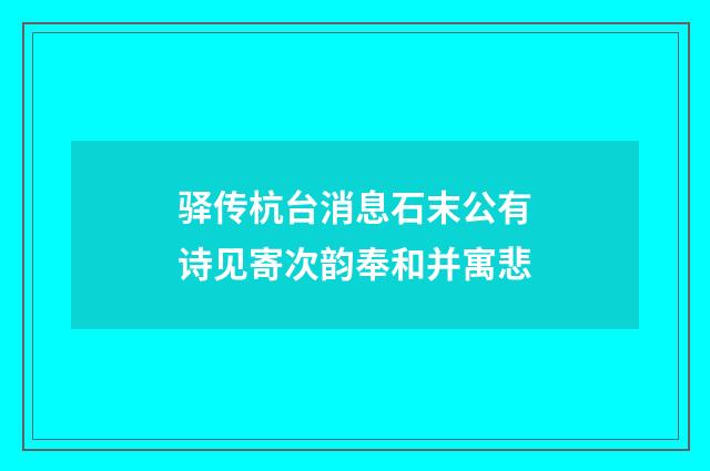 驿传杭台消息石末公有诗见寄次韵奉和并寓悲