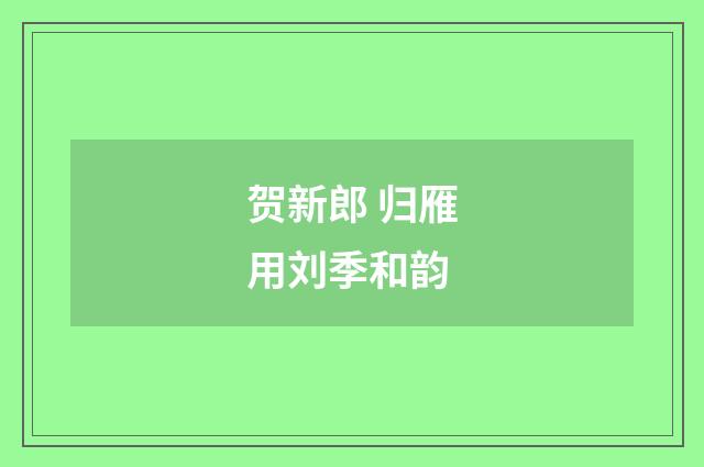 贺新郎 归雁用刘季和韵
