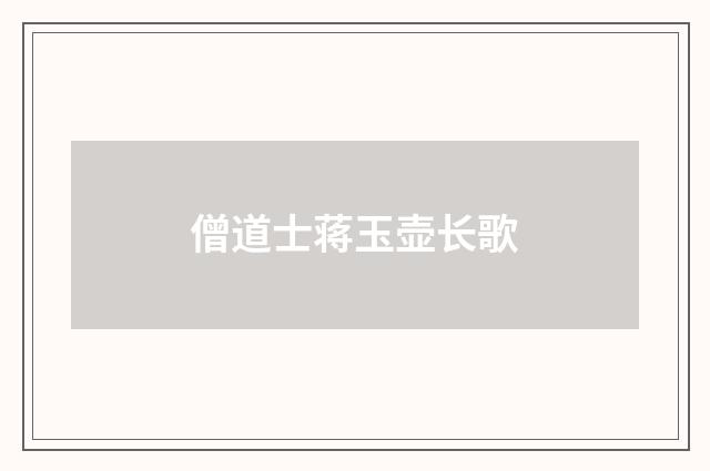 僧道士蒋玉壶长歌