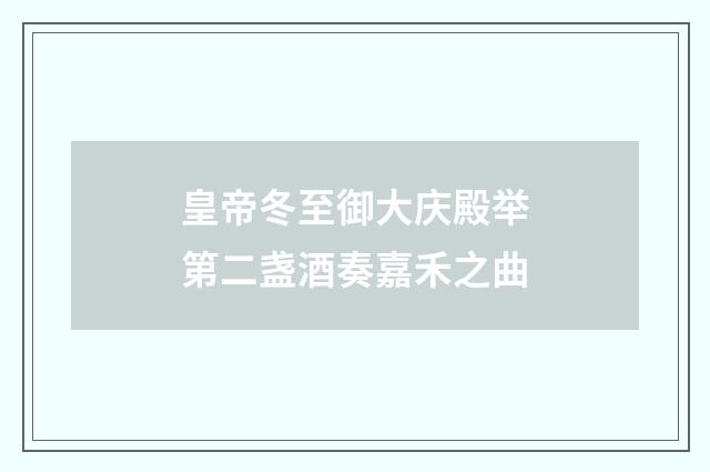 皇帝冬至御大庆殿举第二盏酒奏嘉禾之曲