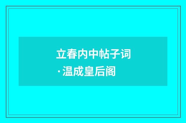 立春内中帖子词·温成皇后阁