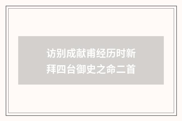访别成献甫经历时新拜四台御史之命二首