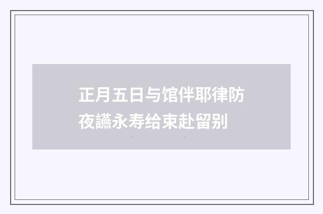 正月五日与馆伴耶律防夜讌永寿给束赴留别
