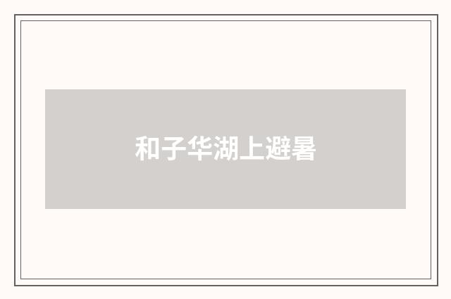 和子华湖上避暑