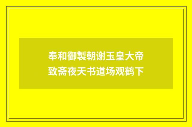 奉和御製朝谢玉皇大帝致斋夜天书道场观鹤下