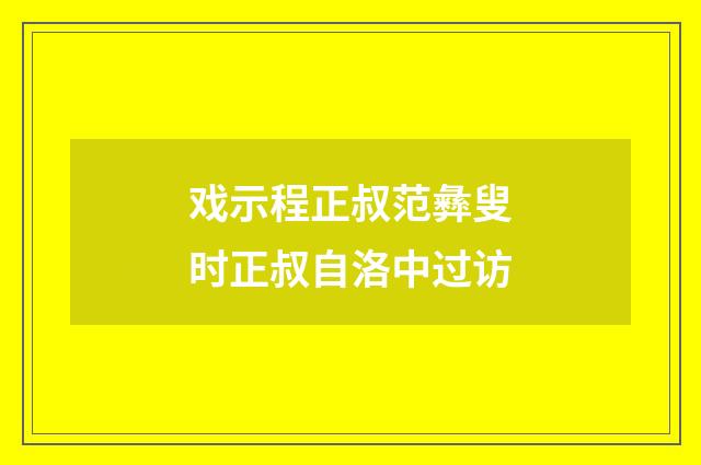 戏示程正叔范彝叟时正叔自洛中过访