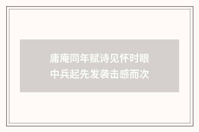 庸庵同年赋诗见怀时眼中兵起先发袭击感而次