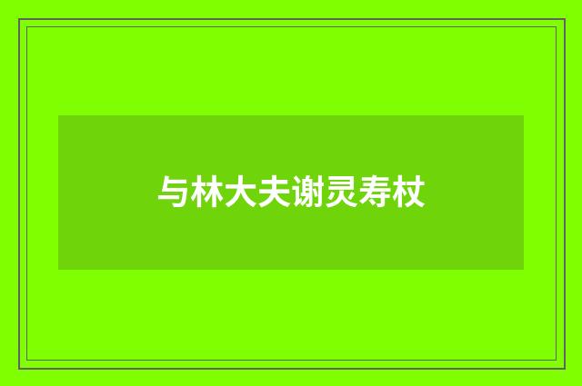 与林大夫谢灵寿杖