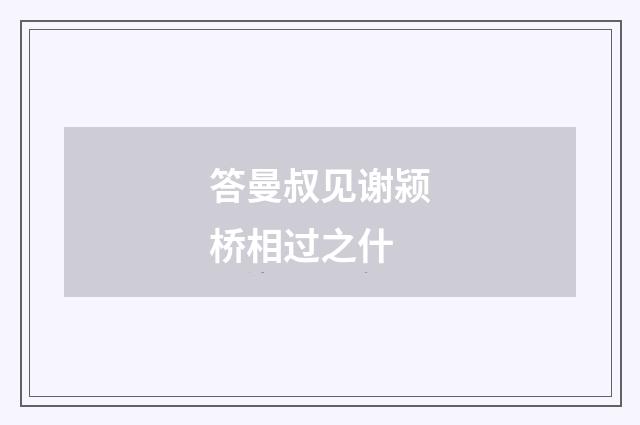 答曼叔见谢颍桥相过之什
