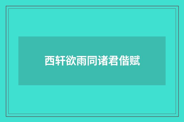 西轩欲雨同诸君偕赋