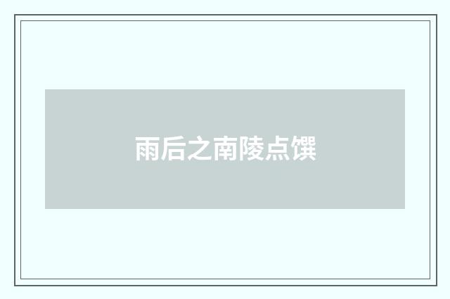 雨后之南陵点馔