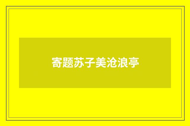 寄题苏子美沧浪亭