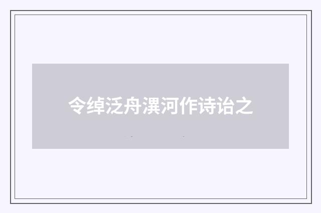 令绰泛舟潩河作诗诒之