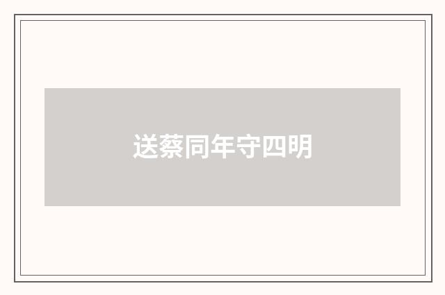 送蔡同年守四明