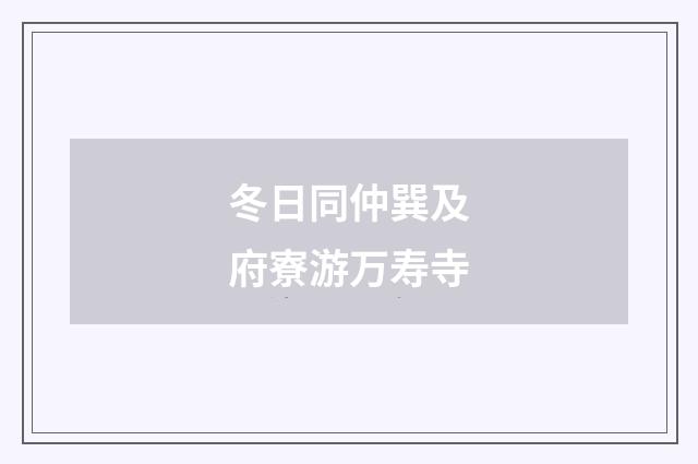 冬日同仲巽及府寮游万寿寺