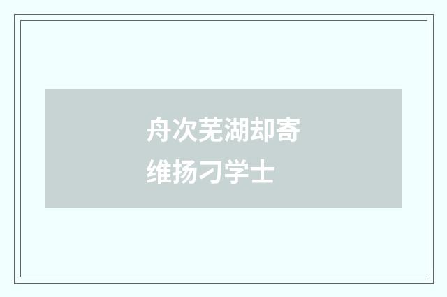 舟次芜湖却寄维扬刁学士