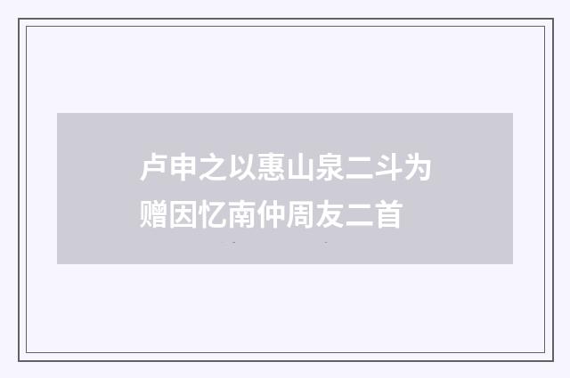 卢申之以惠山泉二斗为赠因忆南仲周友二首