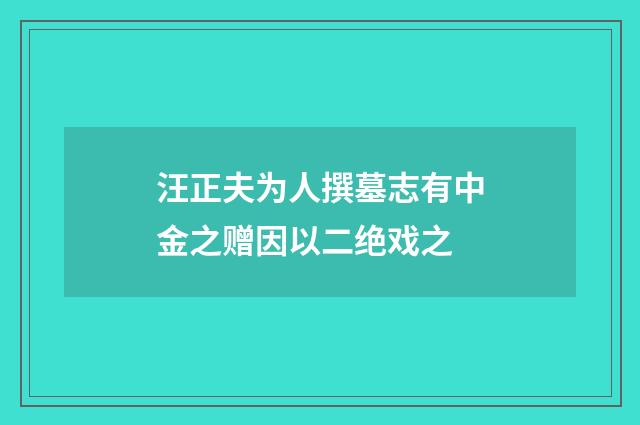 汪正夫为人撰墓志有中金之赠因以二绝戏之