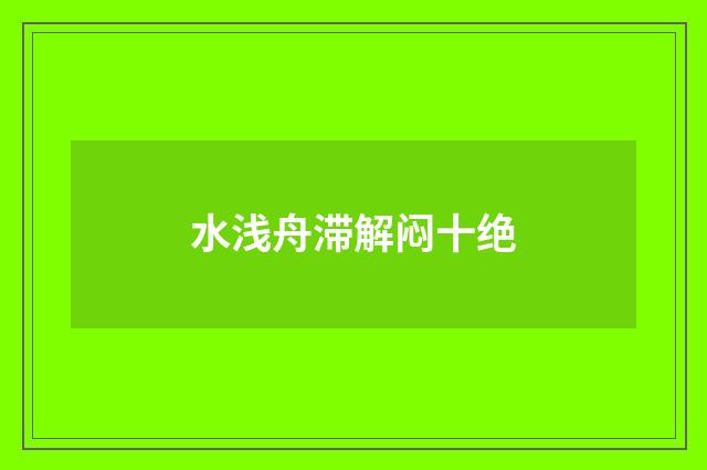 水浅舟滞解闷十绝